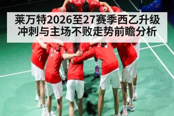 莱万特2026至27赛季西乙升级冲刺与主场不败走势前瞻分析